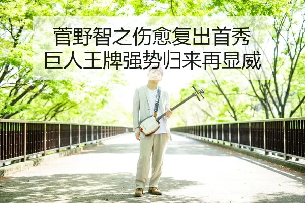 菅野智之伤愈复出首秀 巨人王牌强势归来再显威